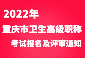2022年重庆市卫生副高级专业技术资格考试报名时间及评审政策的通